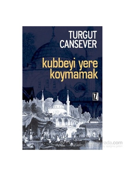 Kubbeyi Yere Koymamak Konuşmalar Bütün Eserleri 1-Turgut Cansever