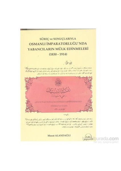 Süreç Ve Sonuçlarıyla Osmanlı İmparatorluğu´Nda Yabancıların Mülk Edinmeleri ( 1830 - 1914 )-Murat Alandağlı