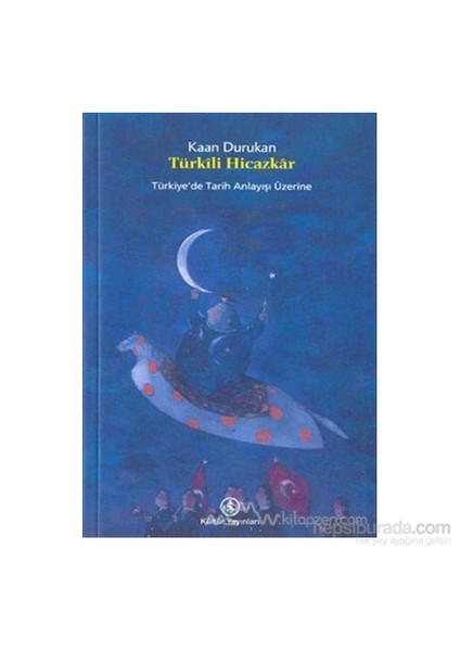 Türkili Hicazkar: Türkiye'De Tarih Anlayışı Üzerine-Kaan Durukan