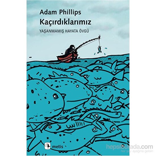 Kaçırdıklarımız: Yaşanmamış Hayata Övgü-Adam Phillips