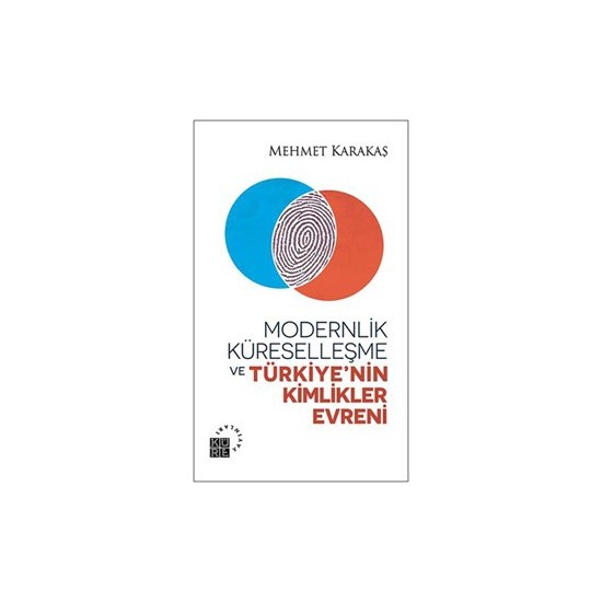Modernlik, Küreselleşme ve Türkiye’nin Kimlikler Evreni-Mehmet Karakaş