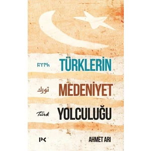 Türklerin Medeniyet Yolculuğu - Ahmet Arı