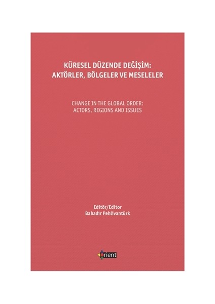 Küresel Düzende Değişim: Aktörler, Bölgeler ve Meseleler - Bahadır Pehlivantürk