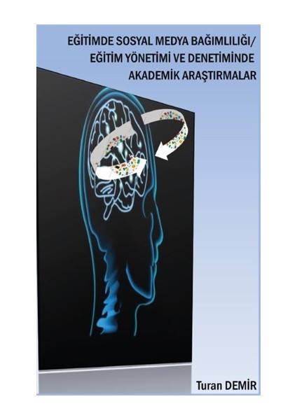 Eğitimde Sosyal Medya Bağımlılığı - Eğitim Yönetimi ve Denetiminde Akademik Araştırmalar - Turan Demir