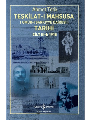 Teşkilat-I Mahsusa (Umûr-I Şarkıyye Dairesi) Tarihi Cilt Iıı-I: 1918 - Ahmet Tetik
