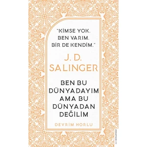 J. D. Salinger: Ben Bu Dünyadayım Ama Bu Dünyadan Değilim - Devrim Horlu
