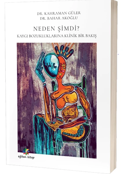 Neden Şimdi ? - Kaygı Bozukluklarına Klinik Bir Bakış - Kahraman Güler - Bahar Akoğlu