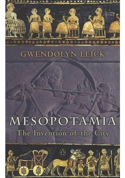 Mesopotamia: The Invention Of The City - Gwendolyn Leick