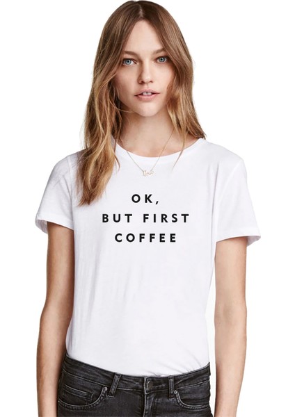 Ok, But First Coffee Kadın Beyaz Tişört