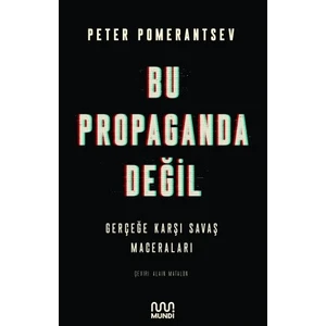 Bu Propaganda Değil: Gerçeğe Karşı Savaş Maceraları - Peter Pomerantsev