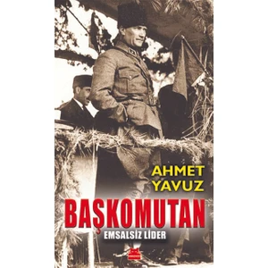 Başkomutan - Emsalsiz Lider - Ahmet Yavuz