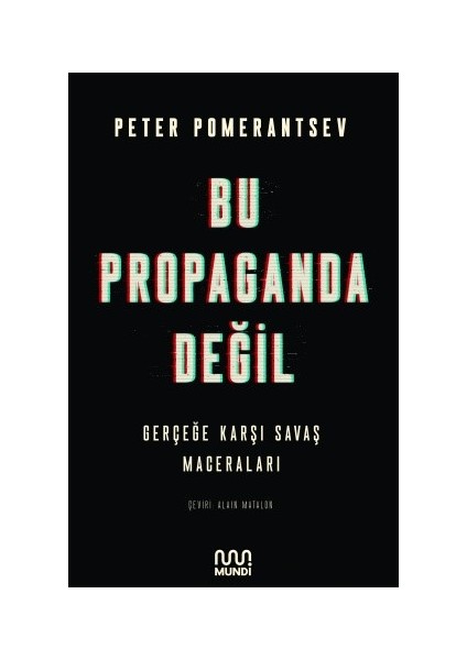 Bu Propaganda Değil: Gerçeğe Karşı Savaş Maceraları - Peter Pomerantsev