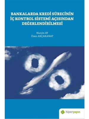 Bankalarda Kredi Sürecinin Iç Kontrol Sistemi Açısından Değerlendirilmesi - Nurçin Ay