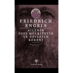 Ailenin Özel Mülkiyetin ve Devletin Kökeni - Friedrich Engels