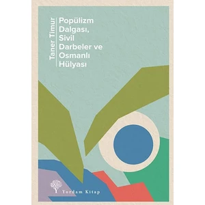 Popülizm Dalgası Sivil Darbeler ve Osmanlı Hülyası - Taner Timur