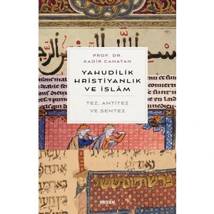 Yahudilik, Hrıstiyanlık ve Islam - Tez, Anti Tez ve Sentez - Kadir Canatan