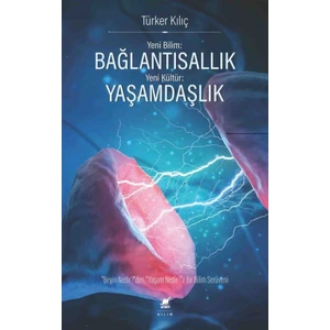 Yeni Bilim: Bağlantısallık - Yeni Kültür: Yaşamdaşlık - Türker Kılıç