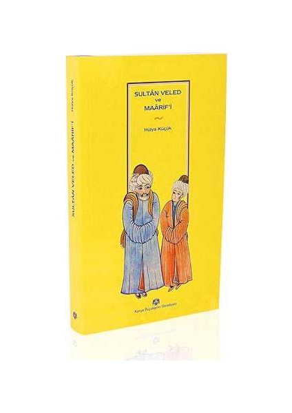 Sultan Veled ve Maarifi - Hülya Küçük