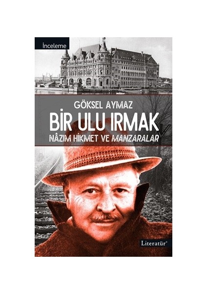 Bir Ulu Irmak: Nazım Hikmet ve Manzaralar - Göksel Aymaz