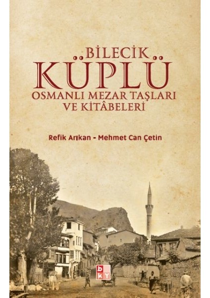 Bilecik Küplü Osmanlı Mezar Taşları ve Kitabeleri - Refik Arıkan