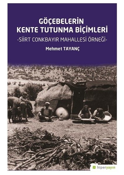 Göçebelerin Kente Tutunma Biçimleri - Siirt Conkbayır Mahallesi Örneği - Mehmet Tayanç