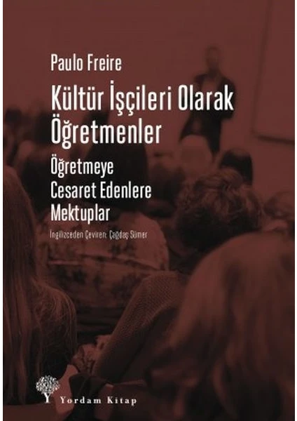 Kültür Işçileri Olarak Öğretmenler - Öğretmeye Cesaret Edenlere Mektuplar - Paulo Freire