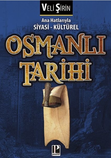 Ana Hatlarıyla Siyasi - Kültürel Osmanlı Tarihi - Veli Şirin