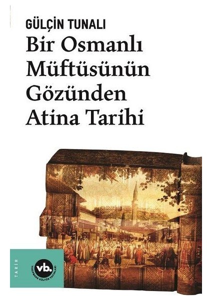 Bir Osmanlı Müftüsünün Gözünden Atina Tarihi - Gülçin Tunalı