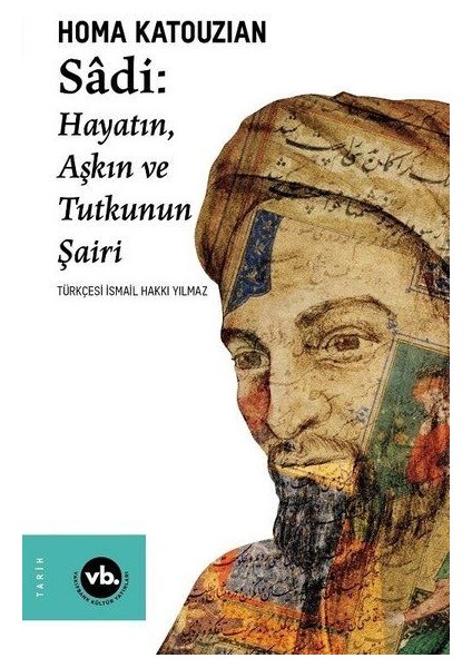 Sadi - Hayatın Aşkın ve Tutkunun Şairi - Homa Katouzian