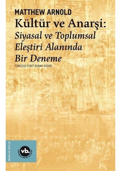 Kültür ve Anarşi - Siyasal ve Toplumsal Eleştiri Alanında Bir Deneme - Matthew Arnold