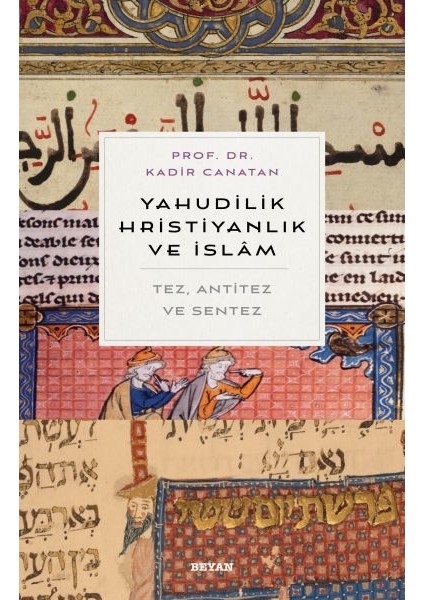 Yahudilik, Hrıstiyanlık ve Islam - Tez, Anti Tez ve Sentez - Kadir Canatan