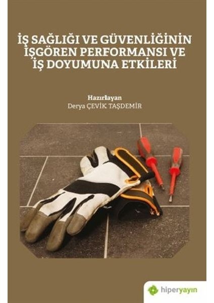 Iş Sağlığı ve Güvenliğinin Işgören Performansı ve Iş Doyumuna Etkileri - Derya Çevik Taşdemir