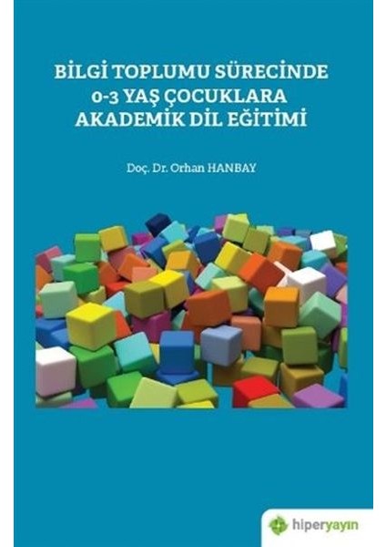 Bilgi Toplumu Sürecinde 0-3 Yaş Çocuklara Akademik Dil Eğitimi - Orhan Hanbay