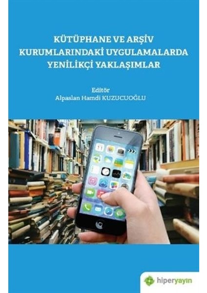 Kütüphane ve Arşiv Kurumlarındaki Uygulamalarda Yenilikçi Yaklaşımlar - Alpaslan Hamdi Kuzucuoğlu