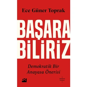 Başarabiliriz: Demokratik Bir Anayasa Önerisi - Ece Güner Toprak