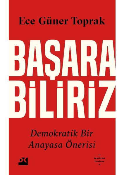 Başarabiliriz: Demokratik Bir Anayasa Önerisi - Ece Güner Toprak