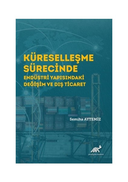 Küreselleşme Sürecinde Endüstri Yapısındaki Değişim ve Dış Ticaret - Semiha Aytemiz