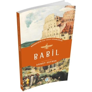 Babil- Medeniyete Yön Veren Uygarlıklar - Ahmet Seyrek
