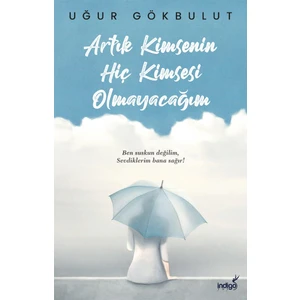 Artık Kimsenin Hiç Kimsesi Olmayacağım - Uğur Gökbulut