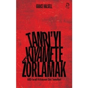 Tanrı’yı Kıyamete Zorlamak Abd-Israil Ittifakının Dinî Temelleri - Grace Halsell