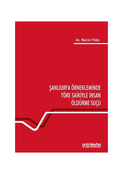 Şanlıurfa Örnekleminde Töre Saikiyle Insan Öldürme Suçu - Nesrin Yıldız