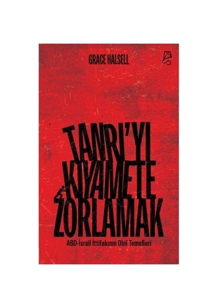 Tanrı’yı Kıyamete Zorlamak Abd-Israil Ittifakının Dinî Temelleri - Grace Halsell