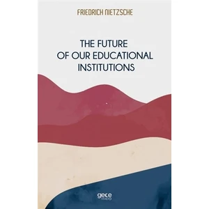 The Future Of Our Educational Institutions - Friedrich Wilhelm Nietzsche