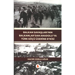 Balkan Savaşlarının Balkanlardan Anadoluya Türk Göçü Üzerine Etkisi - Hacer Zorlu Uğur