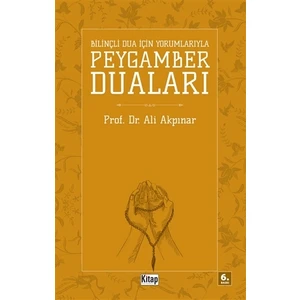 Bilinçli Dua Için Yorumlarıyla Peygamber Duaları - Ali Akpınar