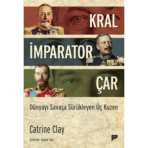 Kral, İmparator, Çar Dünyayı Savaşa Sürükleyen Üç Kuzen - Catrine Clay