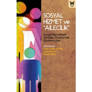 Sosyal Hizmet ve “Ailecilik” - Neşe Şahin-Taşğın, Yasemin Ahi, Uğur Tekin
