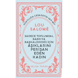 Lou Salomé: Sadece Toplumsal Baskıya Başkaldırdığı Için Âşıklarını Perişan Eden Kadın - Selda Terek