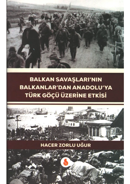 Balkan Savaşlarının Balkanlardan Anadoluya Türk Göçü Üzerine Etkisi - Hacer Zorlu Uğur