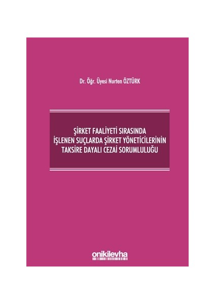 Şirket Faaliyeti Sırasında Işlenen Suçlarda Şirket Yöneticilerinin Taksire Dayalı Cezai Sorumluluğu - Nurten Öztürk